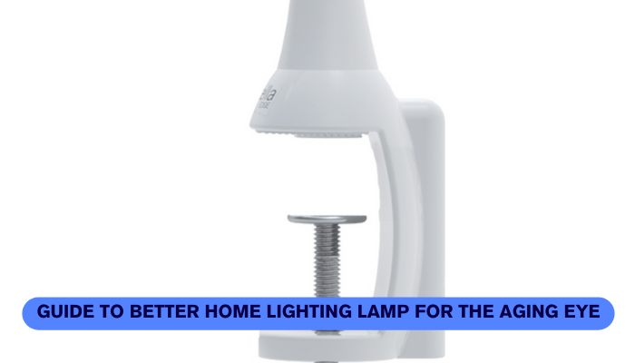 Guide to Better Home Lighting Lamp for the Aging Eye