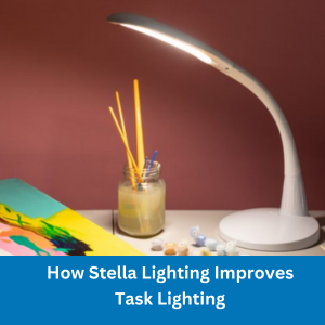 How Stella Lighting Improves Task Lighting