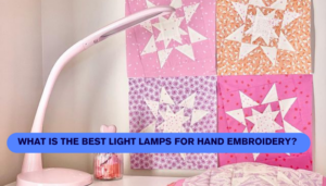 What is the best light lamps for hand embroidery